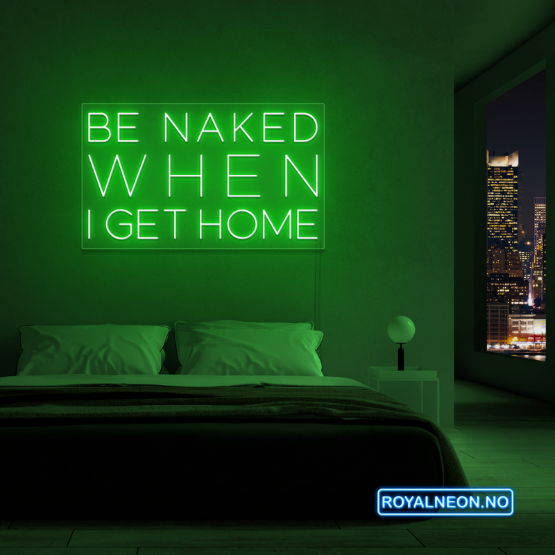 "Be naked when i get home" Led Neonskilt. Bestilling!