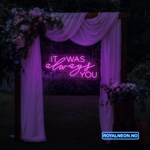 "IT WAS always YOU" Led Neonskilt. Bestilling!