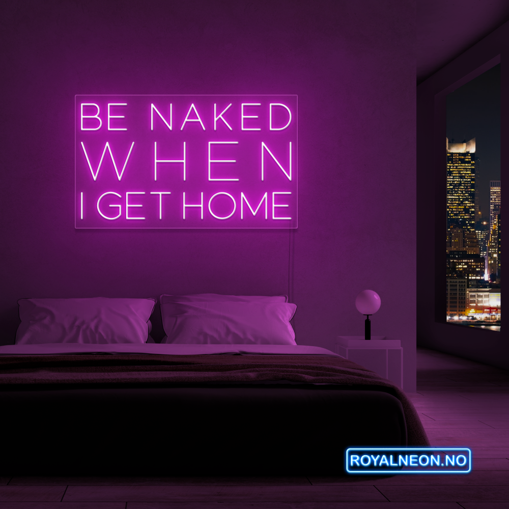 "Be naked when i get home" Led Neonskilt. Bestilling!