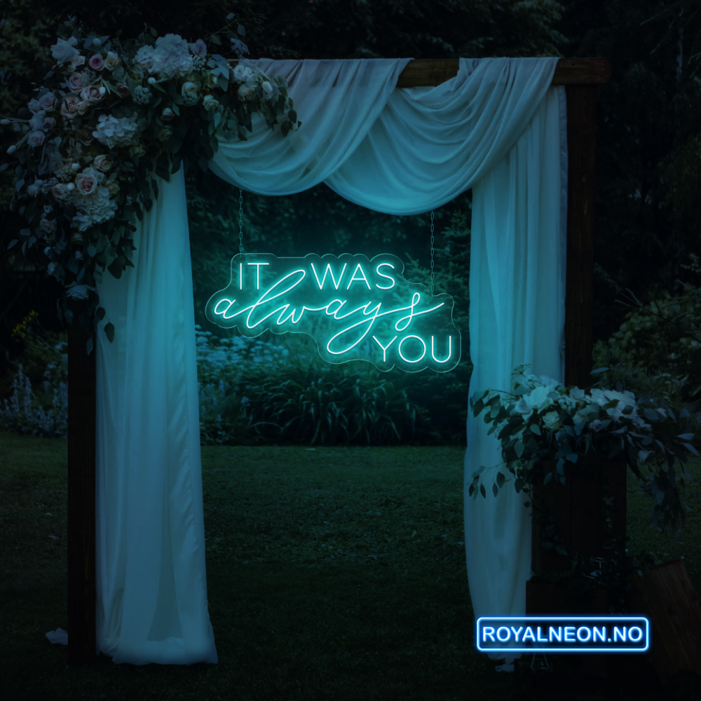 "IT WAS always YOU" Led Neonskilt. Bestilling!