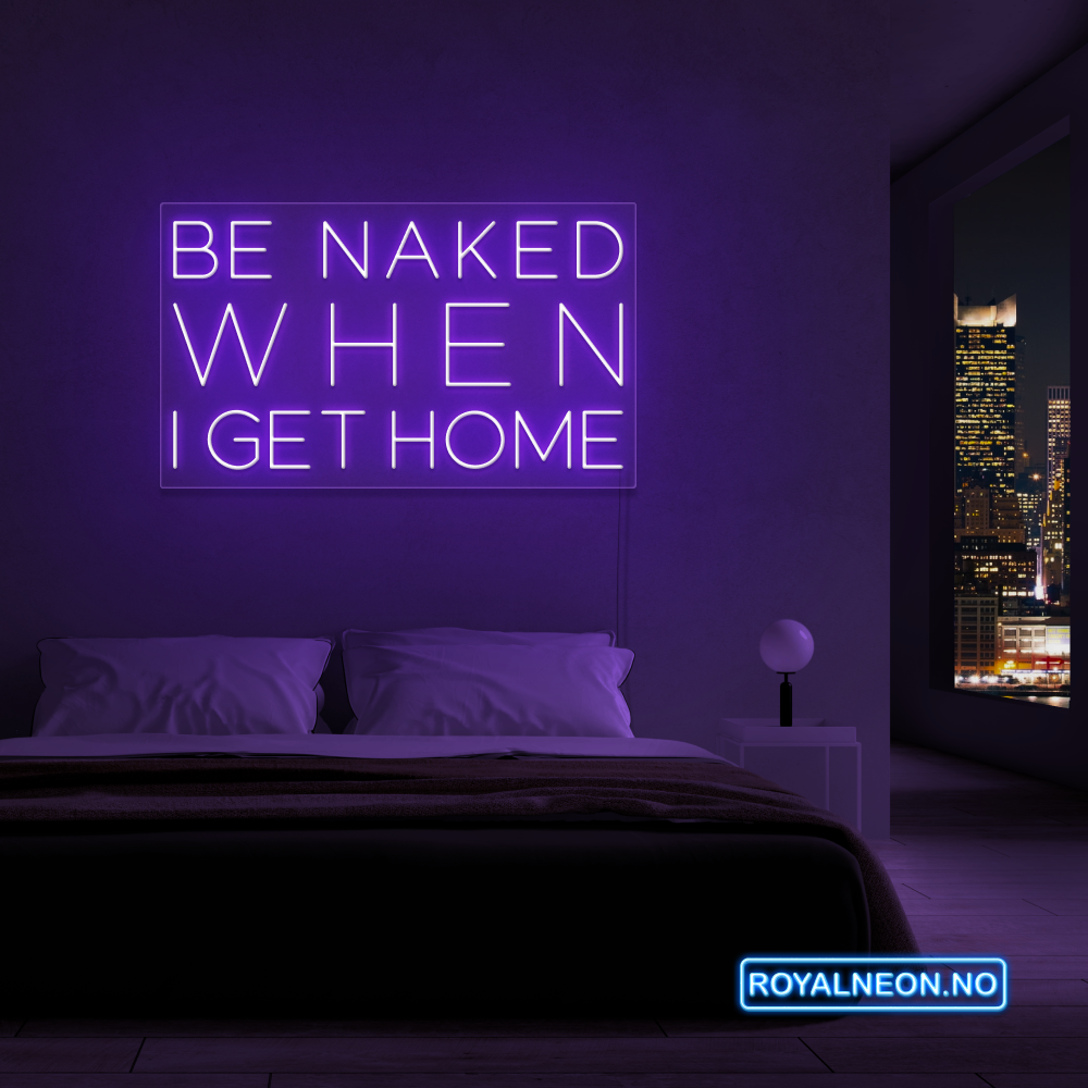 "Be naked when i get home" Led Neonskilt. Bestilling!