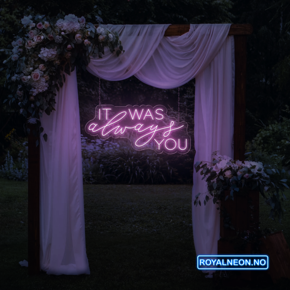 "IT WAS always YOU" Led Neonskilt. Bestilling!